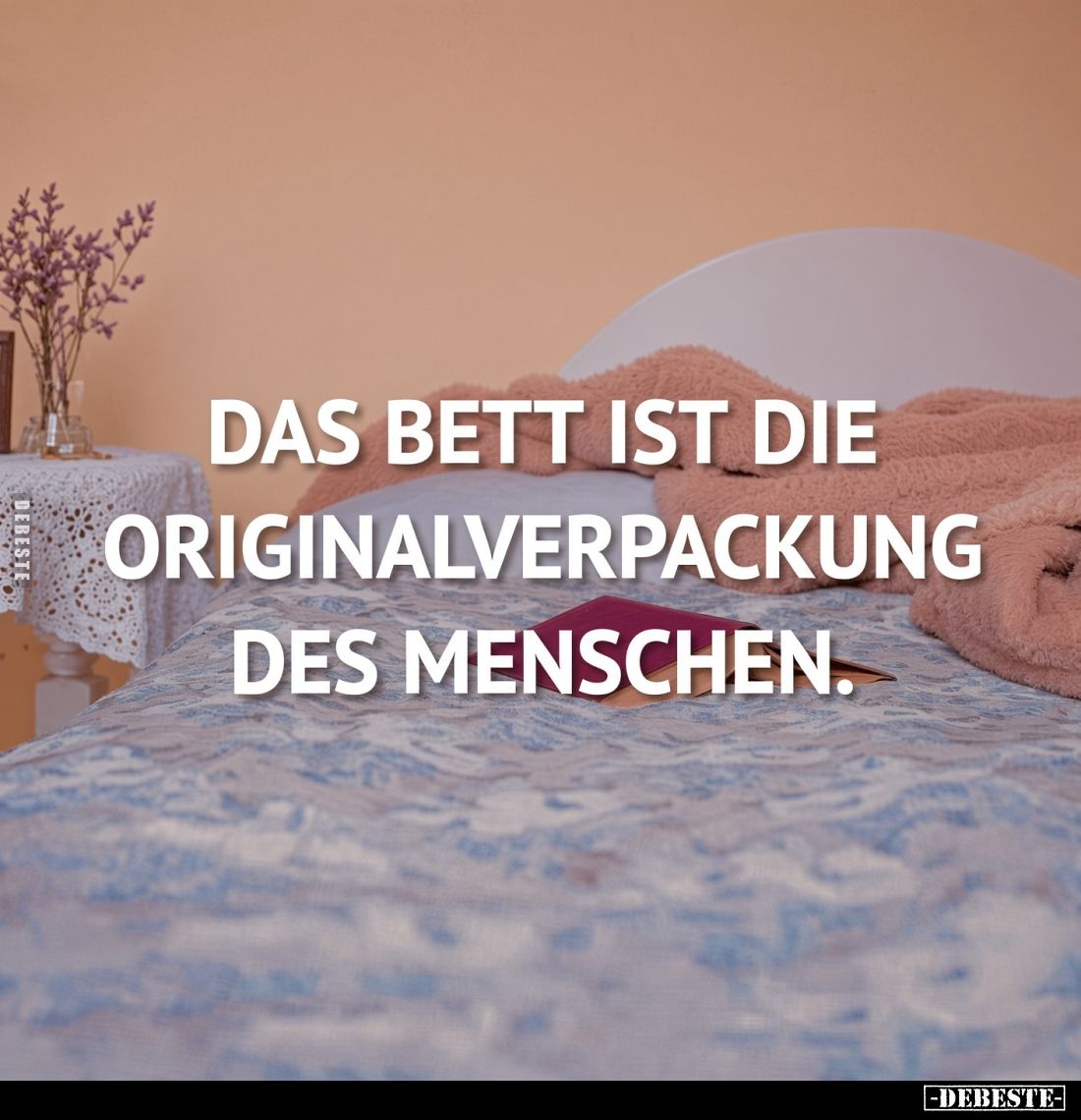 Das Bett ist die Originalverpackung des Menschen.