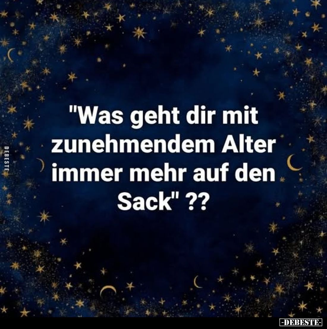 "Was geht dir mit zunehmendem Alter immer mehr auf den Sack" ??