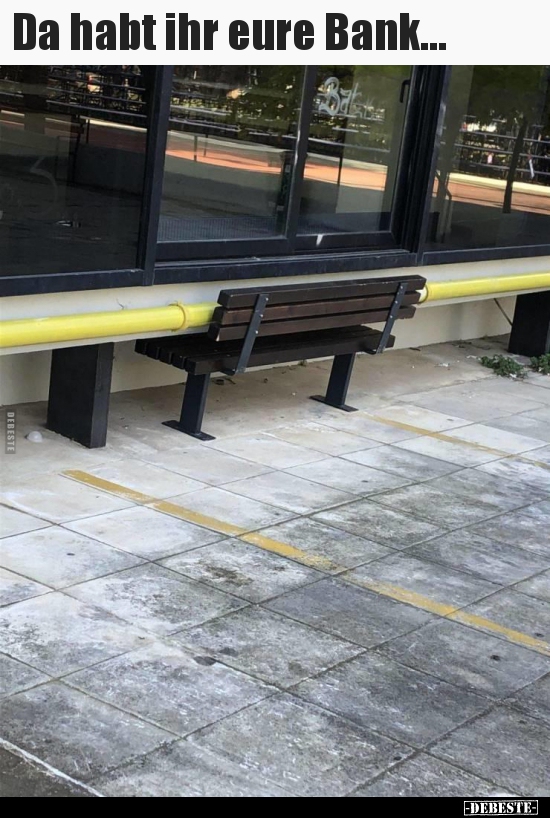 Da habt ihr eure Bank...
