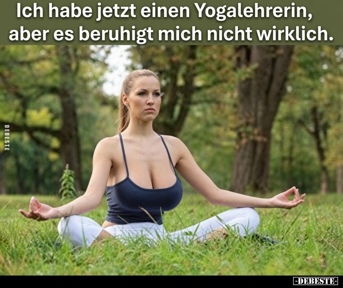 Ich habe jetzt einen Yogalehrerin, aber es beruhigt mich nicht wirklich.