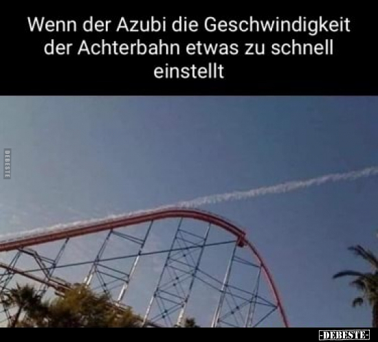 Wenn der Azubi die Geschwindigkeit der Achterbahn etwas zu.. - Lustige Bilder | DEBESTE.de