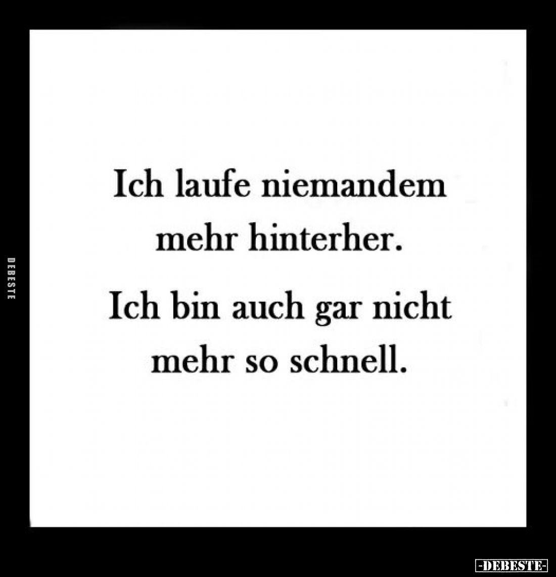 Ich laufe niemandem mehr hinterher. Ich bin auch gar nicht mehr so schnell.