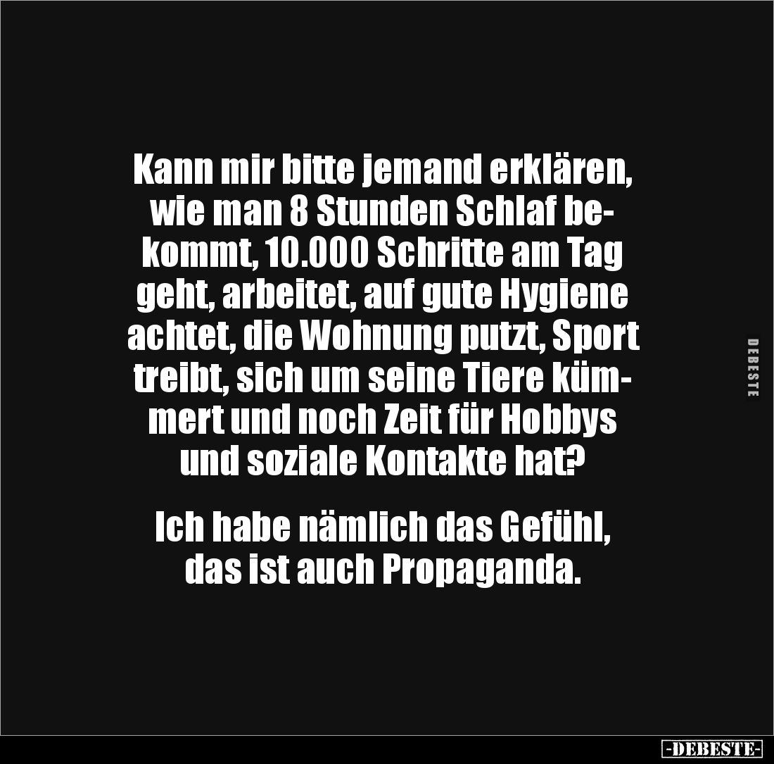 Kann mir bitte jemand erklären,
wie man 8 Stunden Schlaf be-
kommt, 10.000 Schritte am Tag
geht, arbeitet, auf gute Hygi...