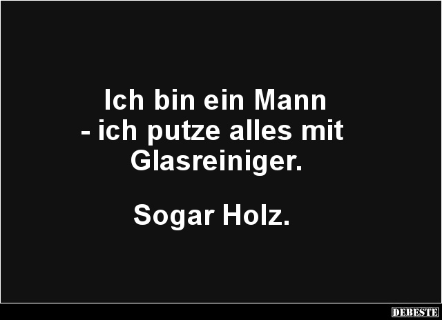 Ich bin ein Mann - ich putze alles mit Glasreiniger.. - Lustige Bilder | DEBESTE.de