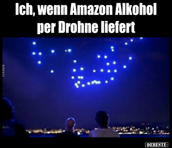 Ich, wenn Amazon Alkohol per Drohne liefert.. - Lustige Bilder | DEBESTE.de