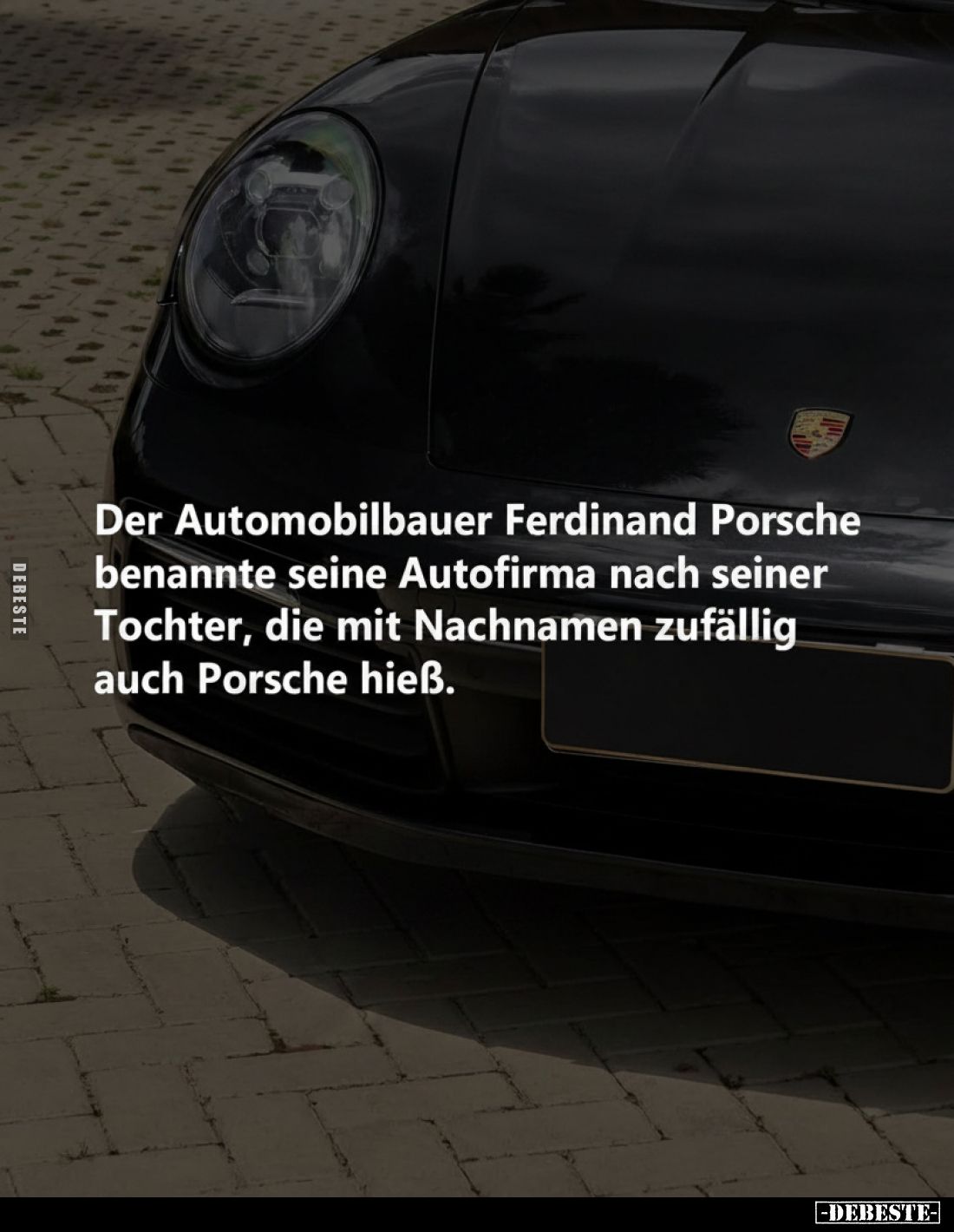 Der Automobilbauer Ferdinand Porsche benannte seine Autofirma nach seiner Tochter, die mit Nachnamen zufällig auch Porsche hi...