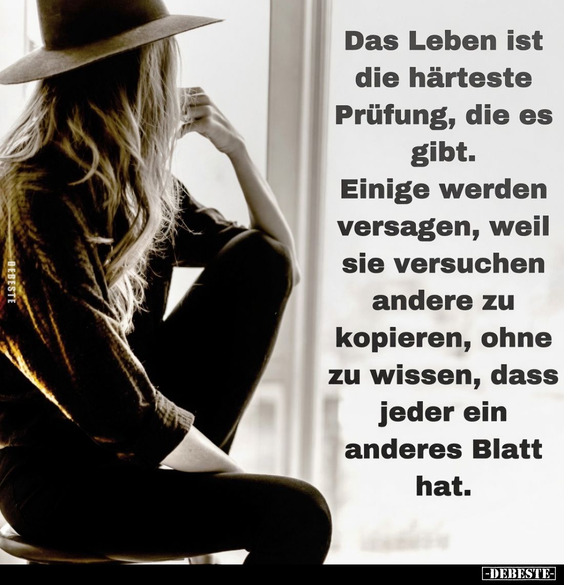 Das Leben ist die härteste Prüfung, die es gibt. Einige werden versagen, weil sie versuchen andere zu kopieren, ohne zu wisse...