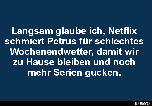 Langsam glaube ich, Netflix schmiert Petrus für.. - Lustige Bilder | DEBESTE.de
