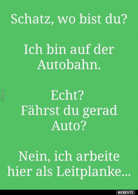 Schatz, wo bist du? Ich bin auf der Autobahn. Echt?.. - Lustige Bilder | DEBESTE.de