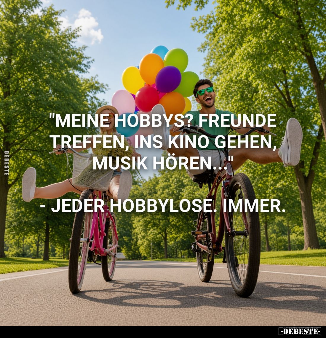 "Meine Hobbys? Freunde treffen, ins Kino gehen, Musik hören..."
Jeder Hobbylose. Immer.