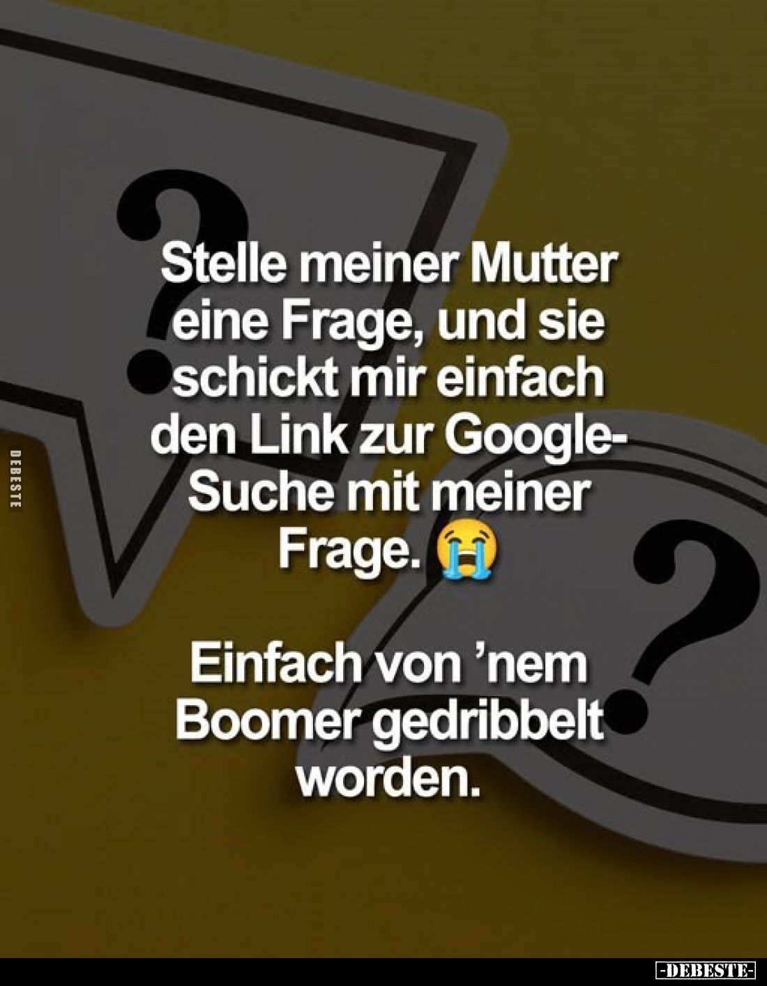 Stelle meiner Mutter eine Frage, und sie schickt mir einfach den Link zur Google-Suche mit meiner Frage.
Einfach von 'nem Bo...