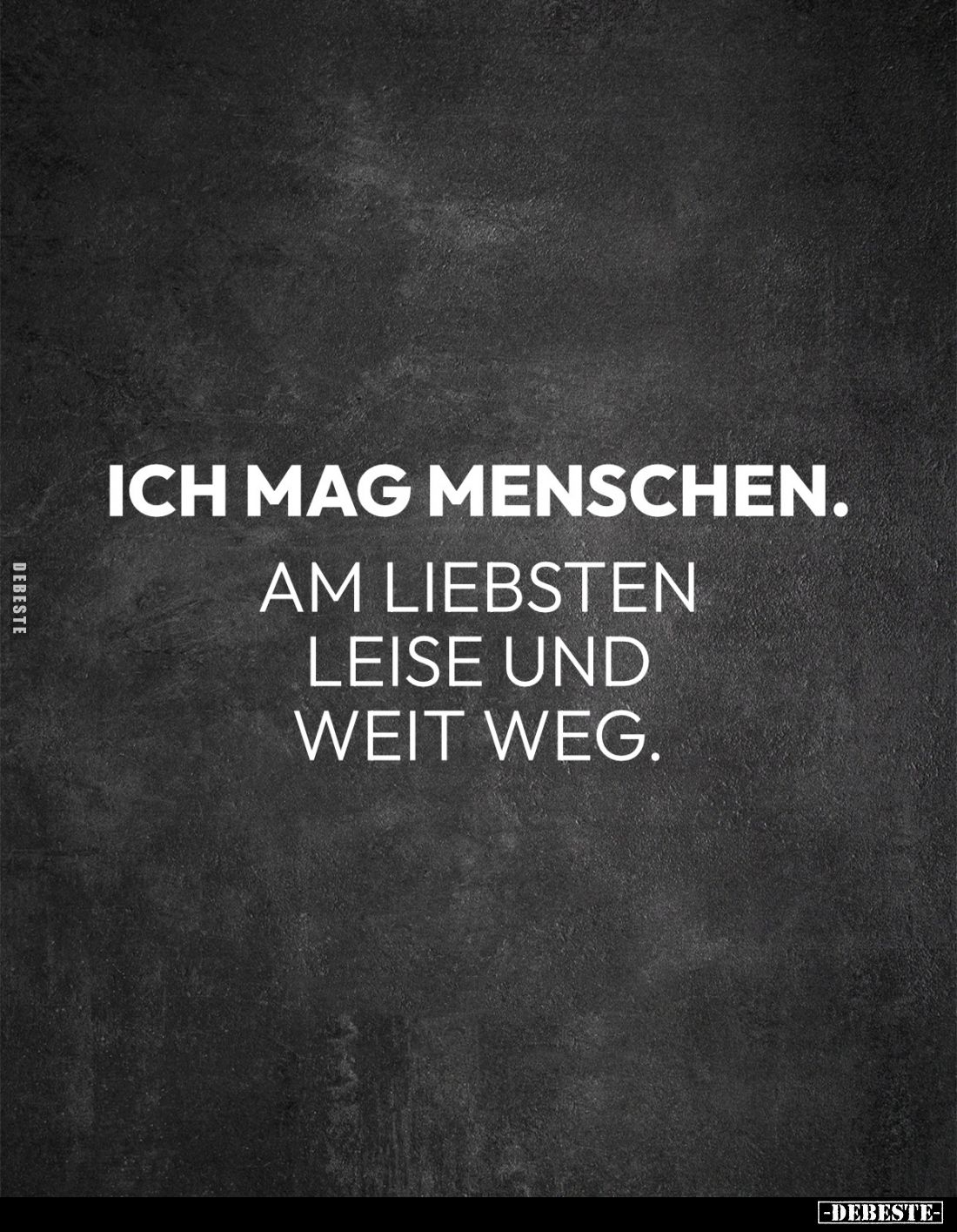 Ich mag Menschen. 
Am liebsten leise und weit weg.