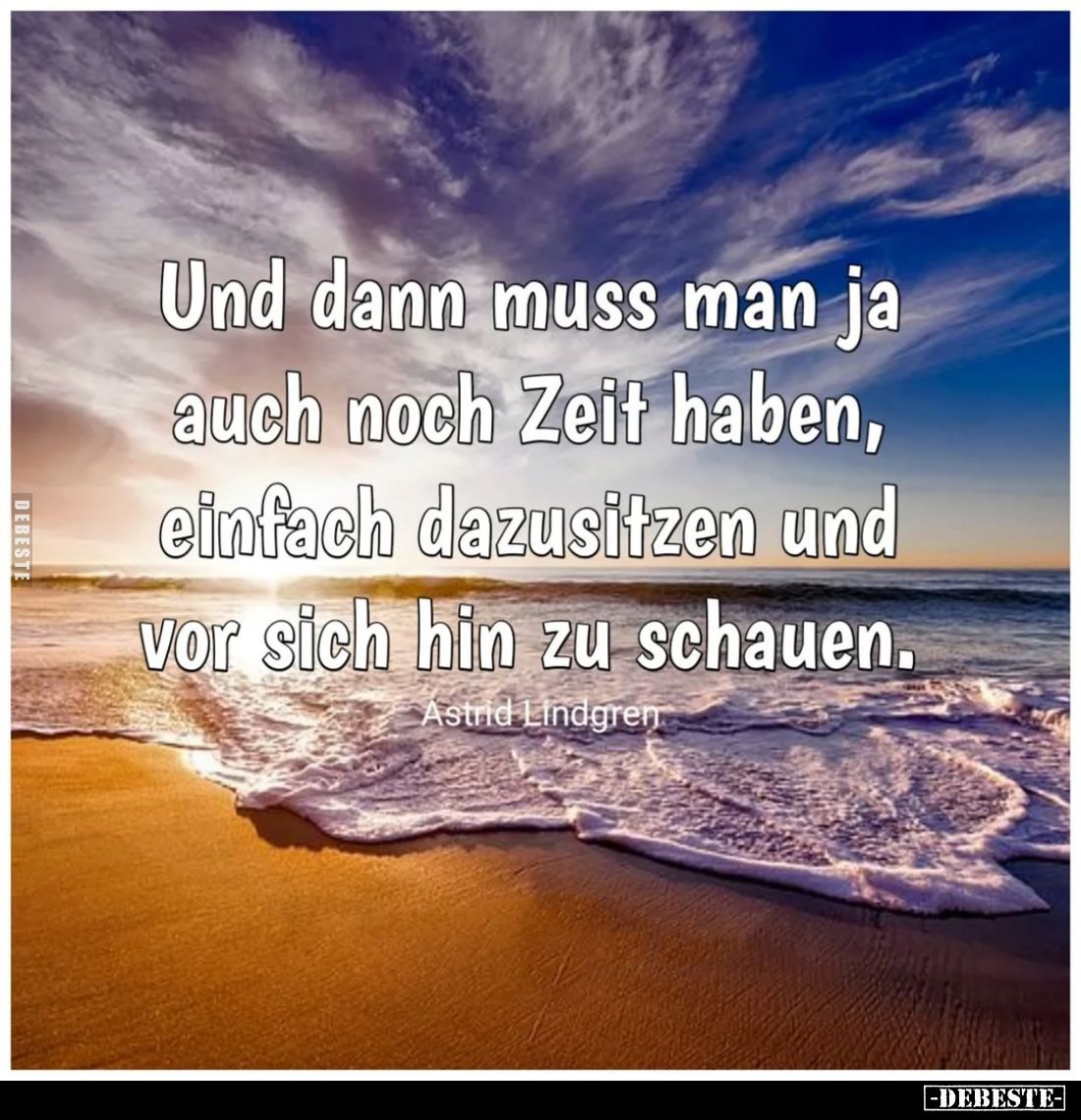 Und dann muss man ja auch noch Zeit haben, einfach dazusitzen und vor sich hin zu schauen.