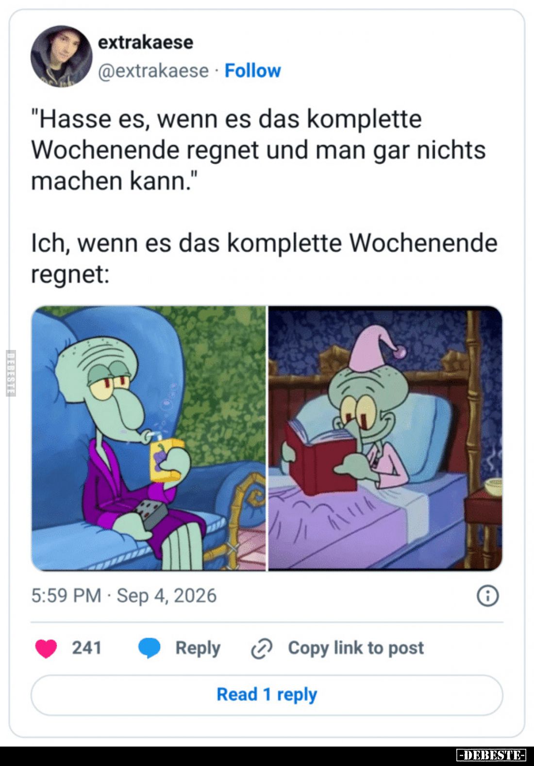 "Hasse es, wenn es das komplette Wochenende regnet und man gar nichts machen kann."

Ich, wenn es das komplette W...