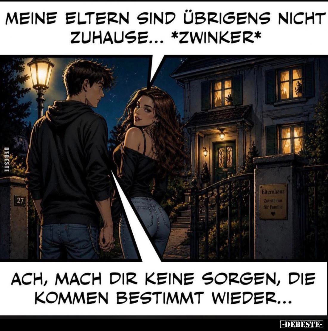 Meine Eltern sind übrigens nicht zuhause... *Zwinker*
Ach, mach dir keine Sorgen, die kommen bestimmt wieder...