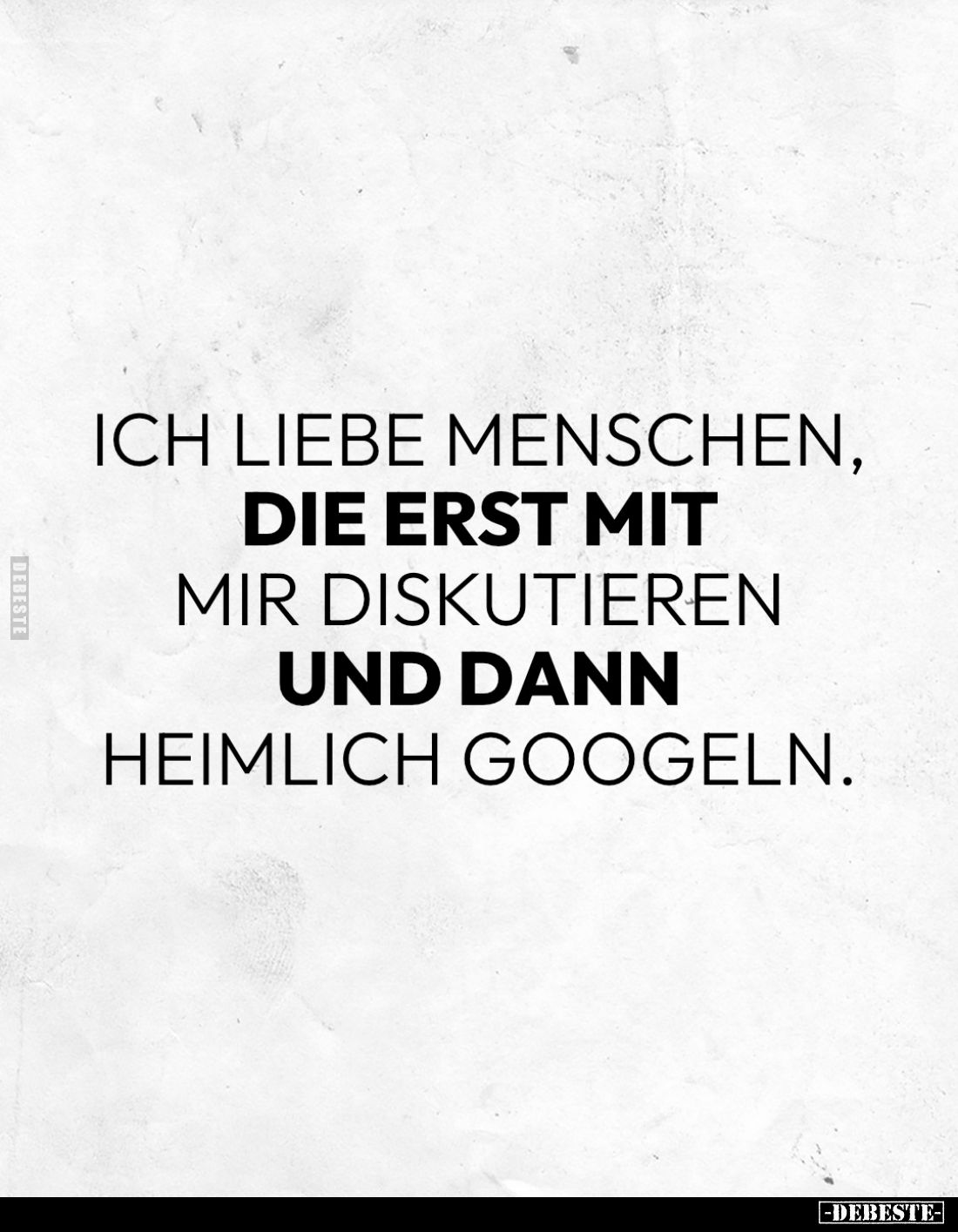 Ich liebe Menschen, die erst mit mir diskutieren und dann heimlich googeln.