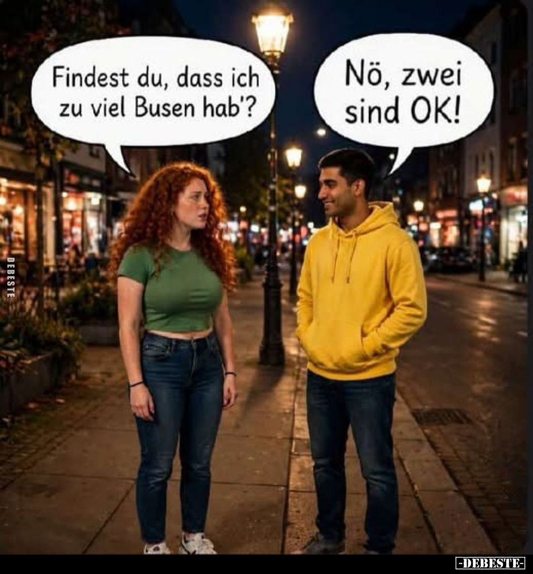 Findest du, dass ich zu viel Busen hab'?
-
Nö, zwei sind OK!