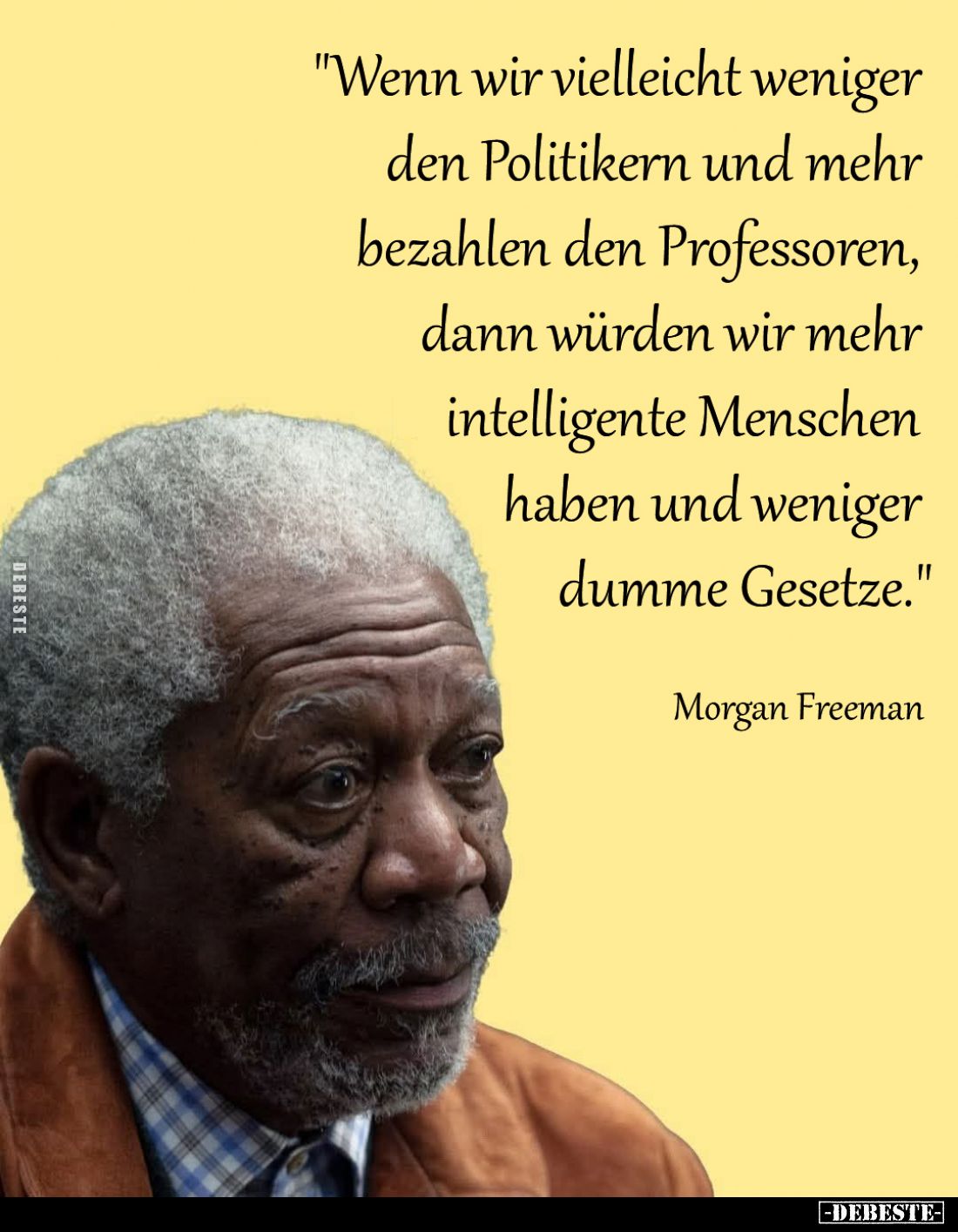 "Wenn wir vielleicht weniger den Politikern und mehr bezahlen den Professoren, dann würden wir mehr intelligente Mensche...