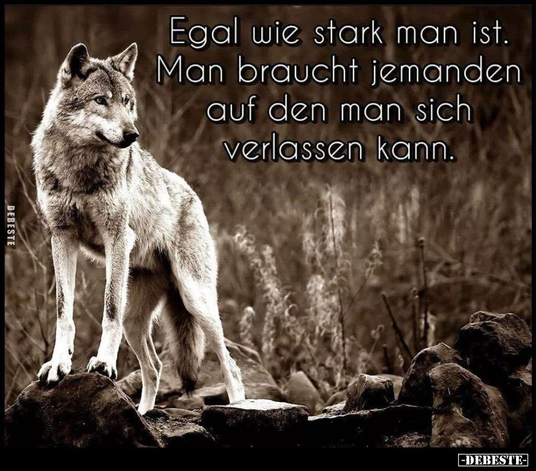 Egal wie stark man ist Man braucht jemanden auf den man sich verlassen kann.