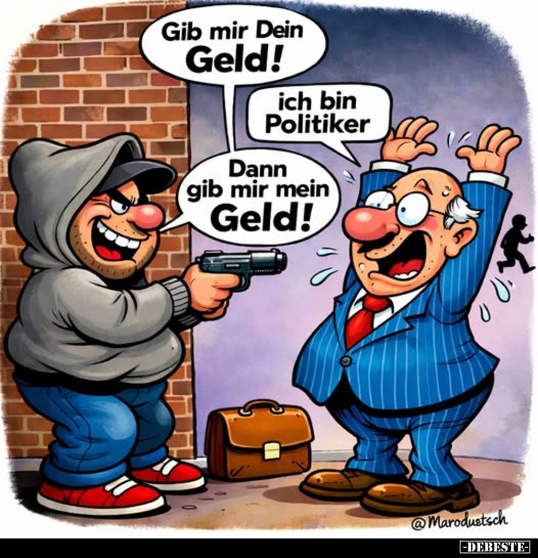 Gib mir Dein Geld!
ich bin Politiker.
Dann gib mir mein Geld!