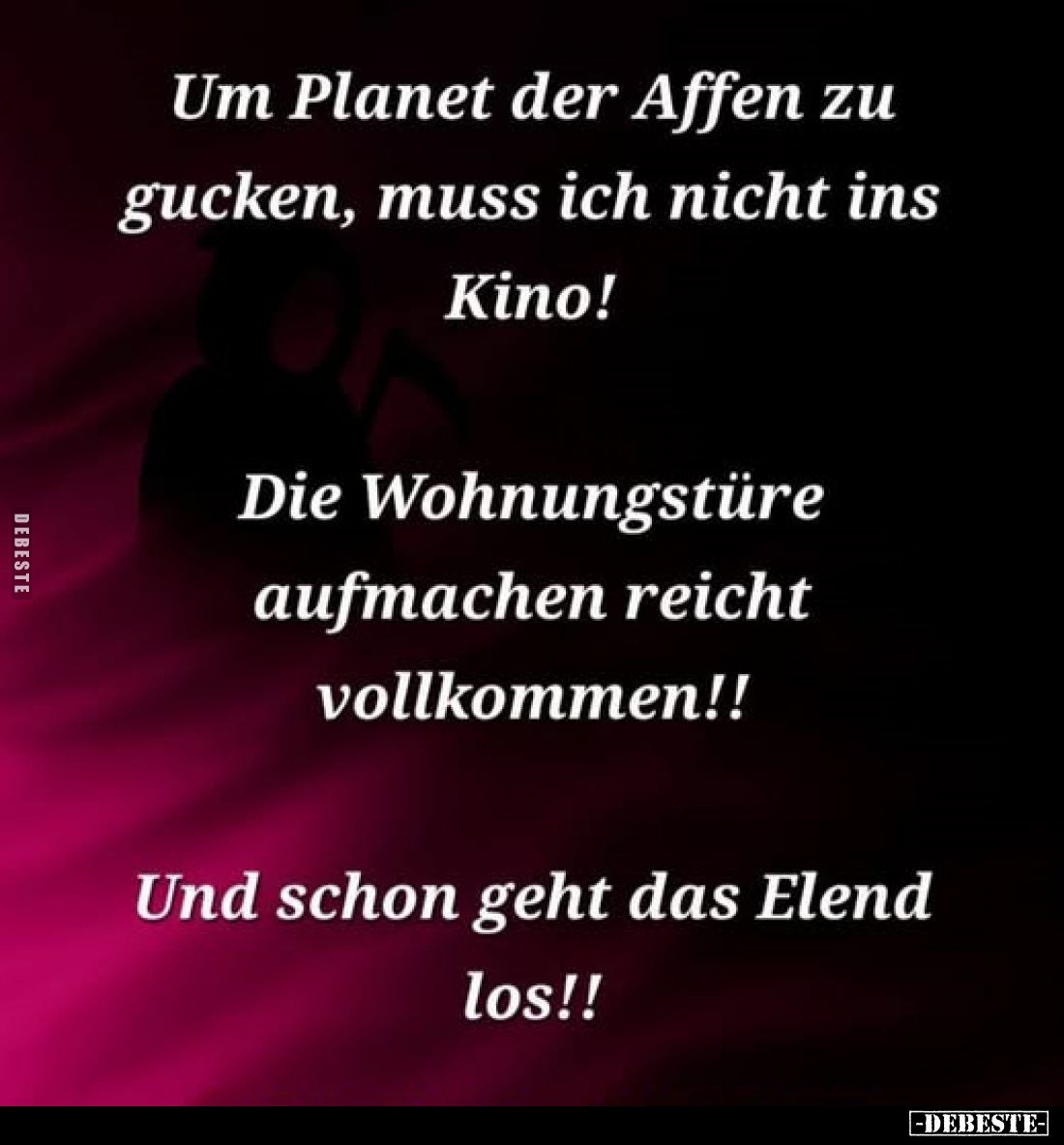 Um Planet der Affen zu gucken, muss ich nicht ins Kino!
Die Wohnungstüre aufmachen reicht vollkommen!!
Und schon geht das E...