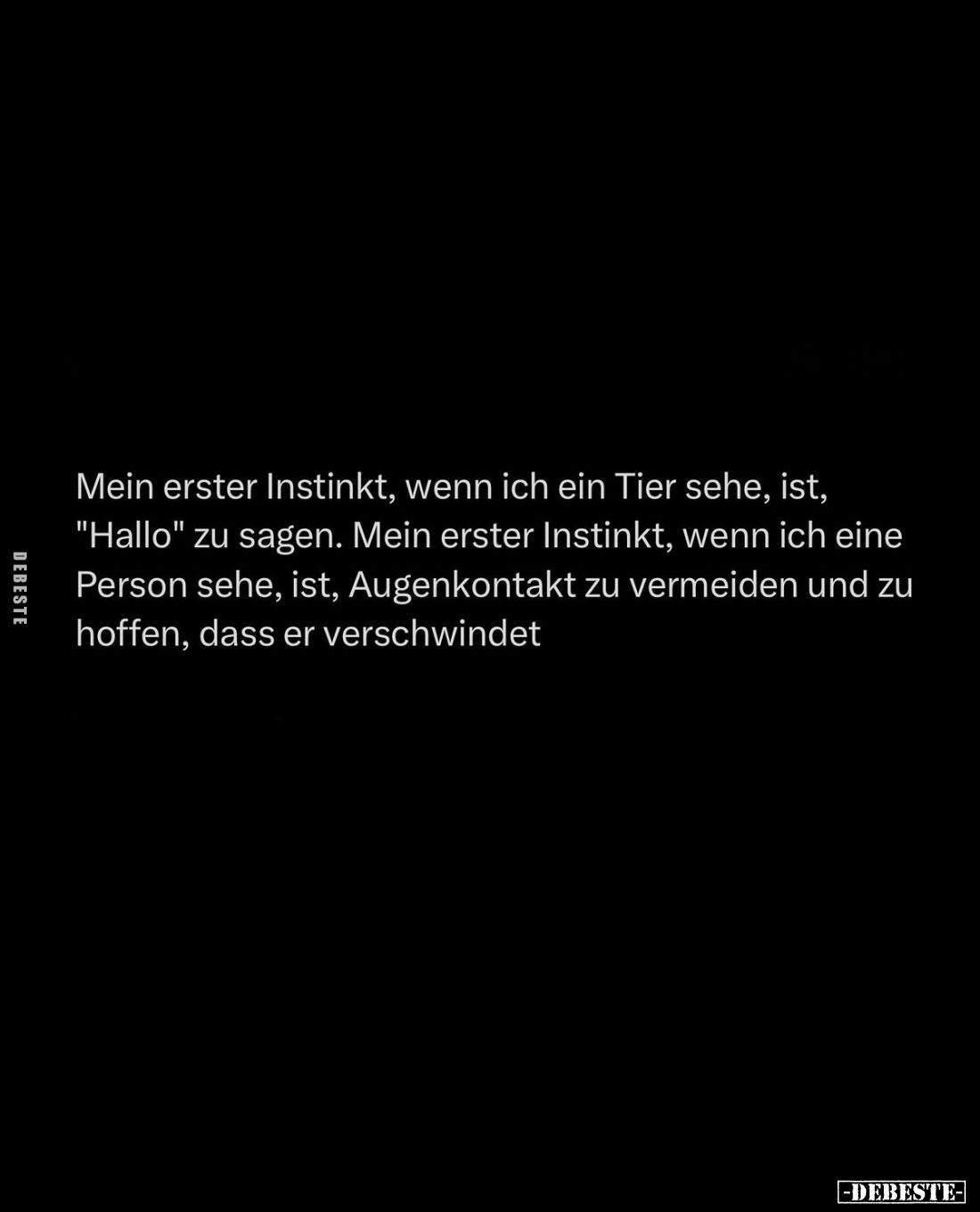 Mein erster Instinkt, wenn ich ein Tier sehe, ist, "Hallo" zu sagen. Mein erster Instinkt, wenn ich eine Person seh...