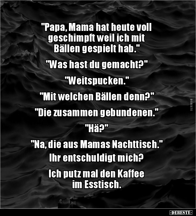 "Papa, Mama hat heute voll geschimpft weil ich mit.." - Lustige Bilder | DEBESTE.de