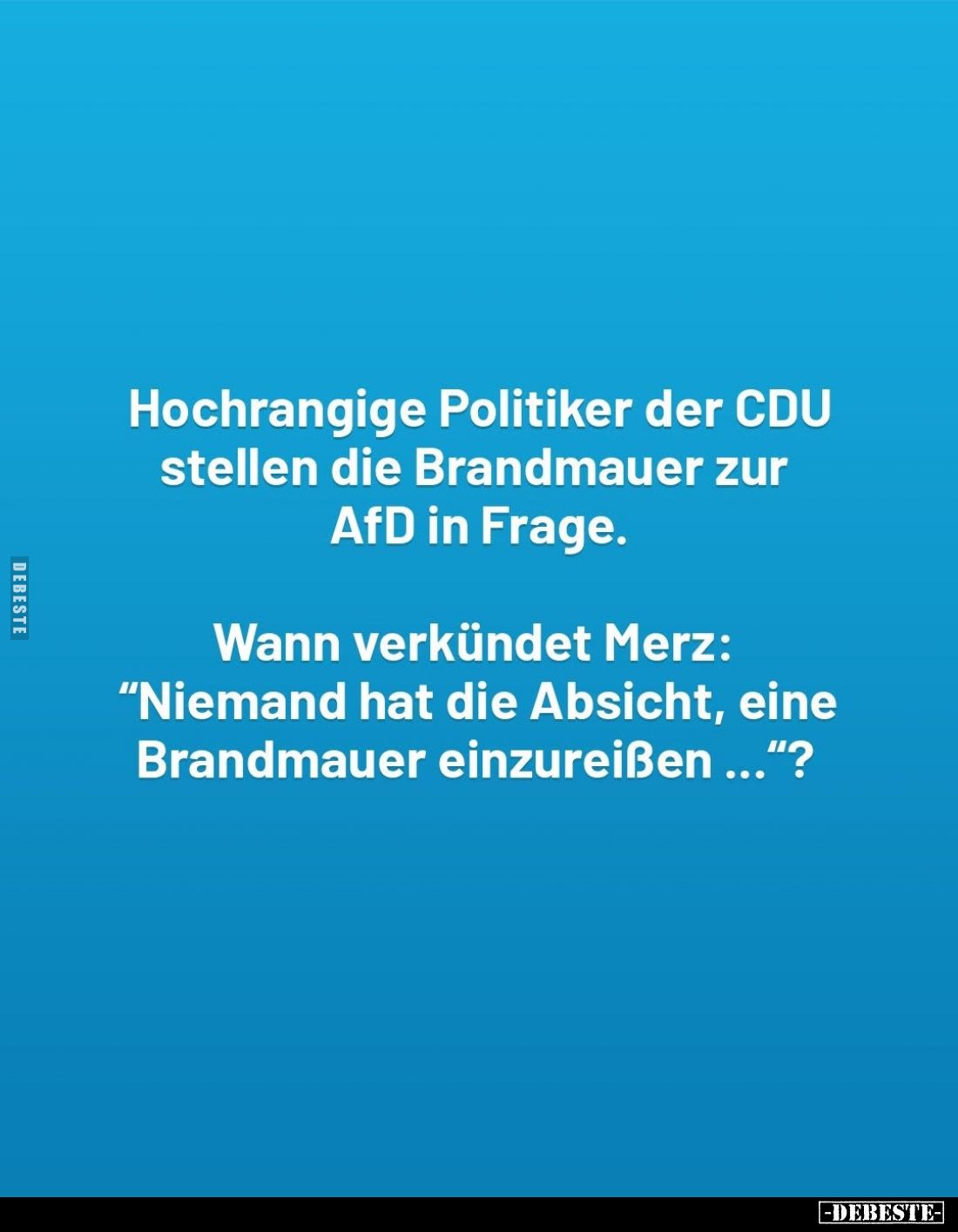 Hochrangige Politiker der CDU stellen die Brandmauer zur AfD in Frage.
Wann verkündet Merz: "Niemand hat die Absicht, e...