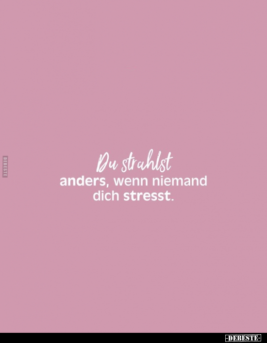 Du strahlst anders, wenn niemand dich stresst.. - Lustige Bilder | DEBESTE.de