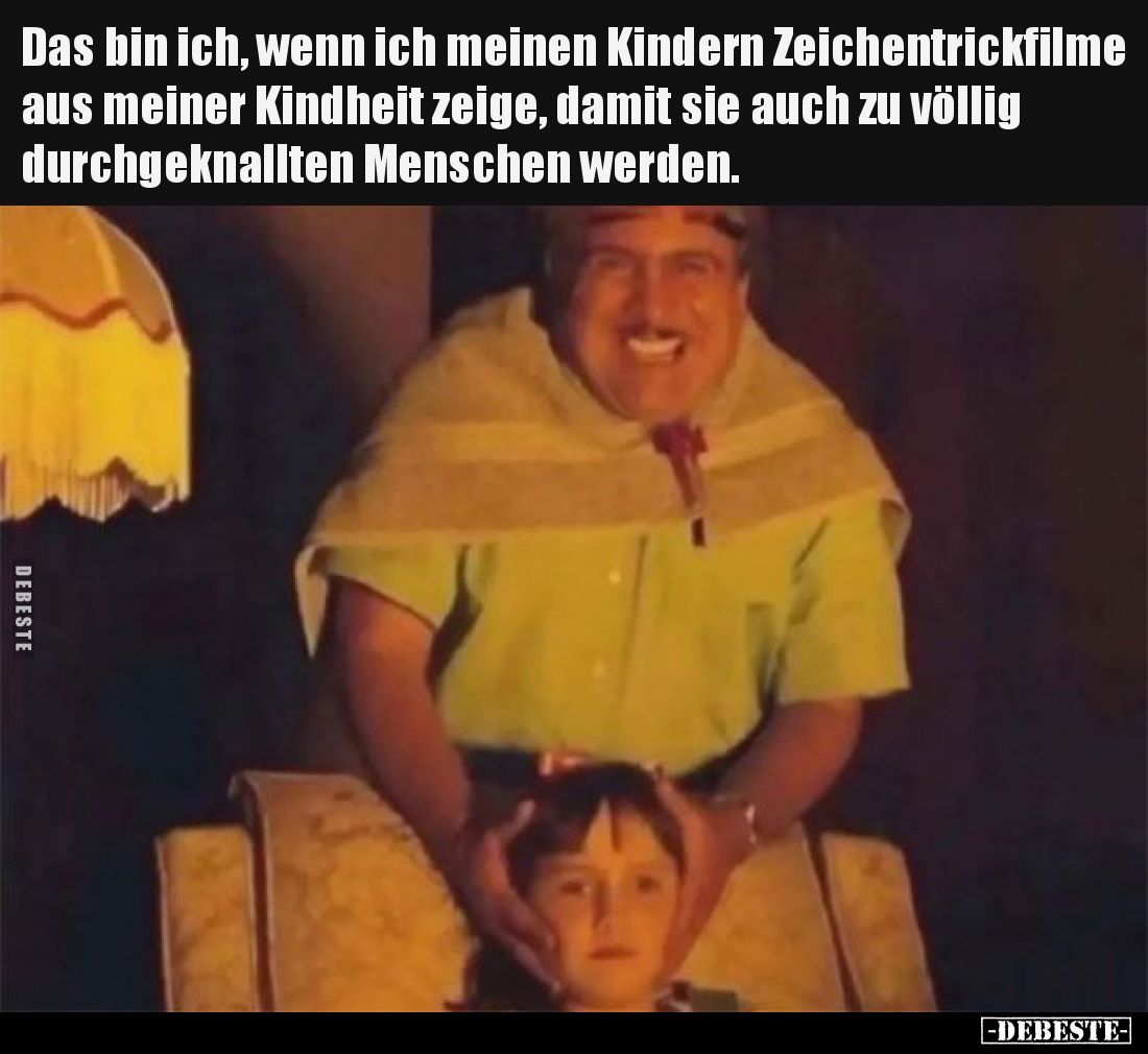 Das bin ich, wenn ich meinen Kindern Zeichentrickfilme aus meiner Kindheit zeige, damit sie auch zu völlig durchgeknallten Me...