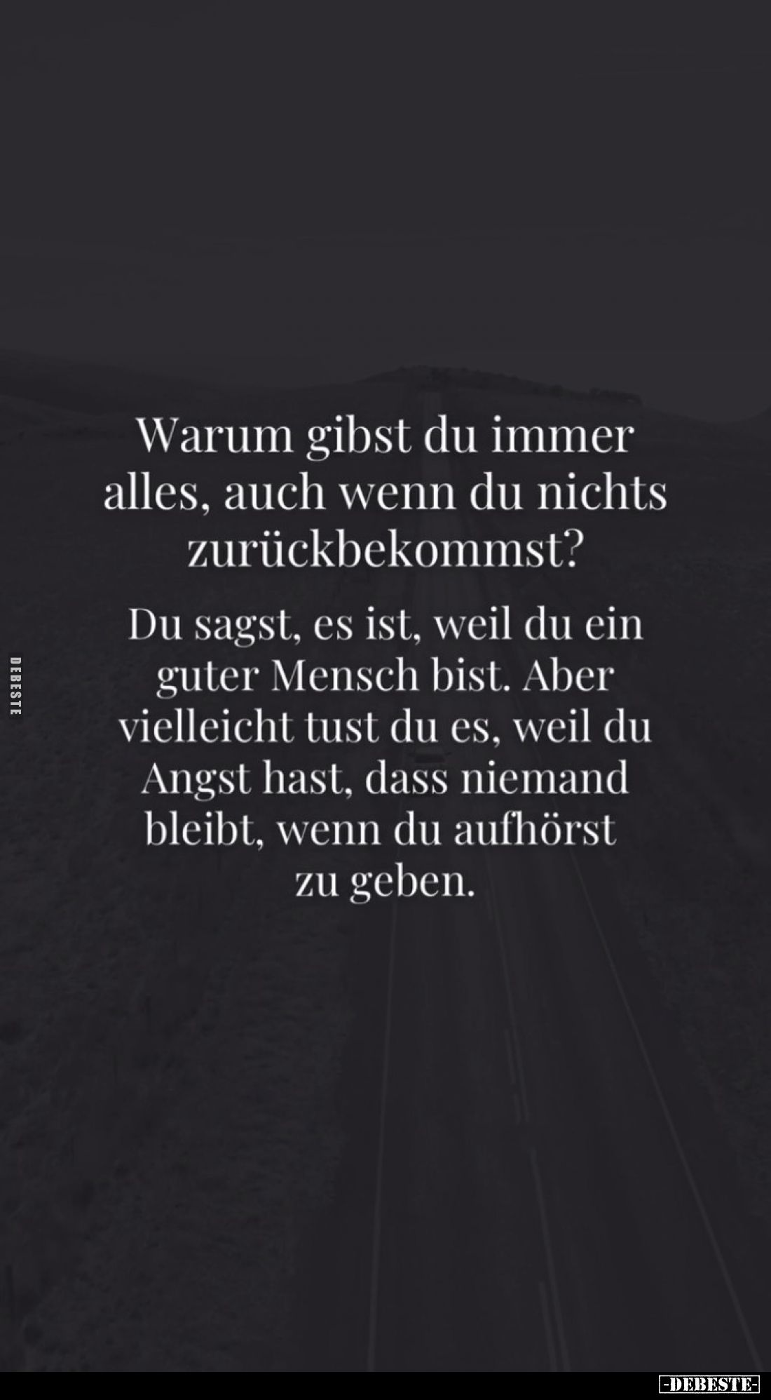 Warum gibst du immer alles, auch wenn du nichts zurückbekommst?
Du sagst, es ist, weil du ein guter Mensch bist. Aber vielle...