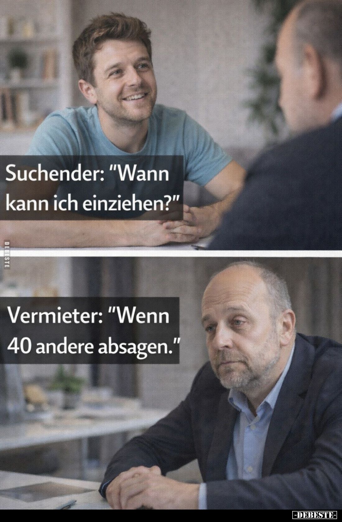Suchender: "Wann kann ich einziehen?" -
Vermieter: "Wenn 40 andere absagen."