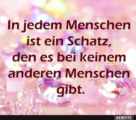 In jedem Menschen ist ein Schatz, den es bei keinem..