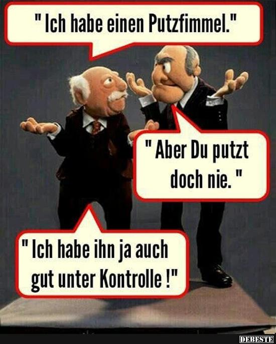 Ich habe einen Putzfimmel..