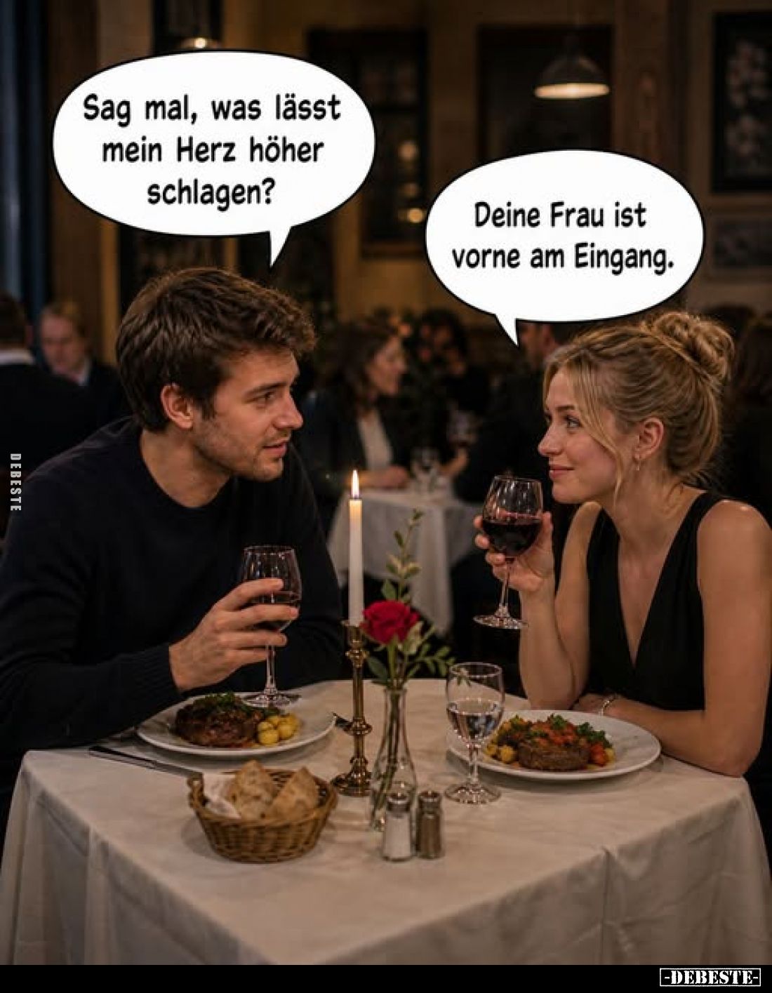 Sag mal, was lässt mein Herz höher schlagen? -
Deine Frau ist vorne am Eingang.