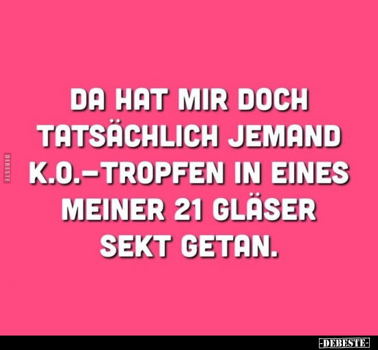 Da hat mir doch tatsächlich jemand K.O.-Tropfen in eines meiner 21 ...