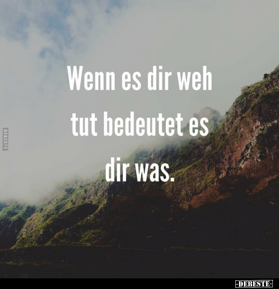 Wenn es dir weh tut bedeutet es dir was.