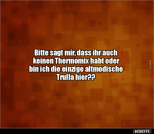 Bitte sagt mir, dass ihr auch keinen Thermomix habt oder.. - Lustige Bilder | DEBESTE.de