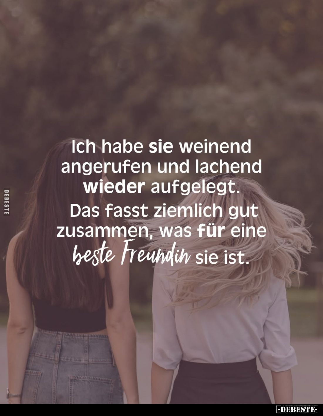 Ich habe sie weinend angerufen und lachend wieder aufgelegt.
Das fasst ziemlich gut zusammen, was für eine beste Freundin si...