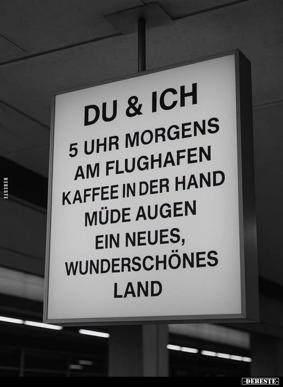 Du & ich,
5 Uhr morgens am Flughafen, Kaffee in der Hand, müde Augen, ein neues, wunderschönes Land