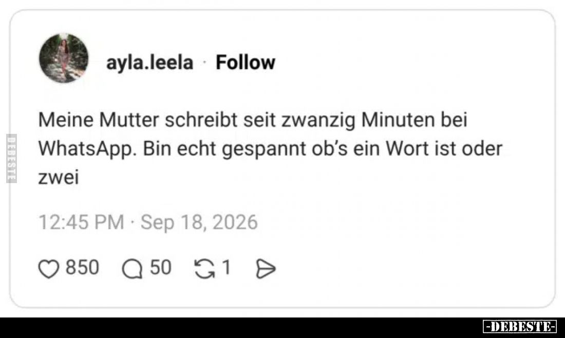 Meine Mutter schreibt seit zwanzig Minuten bei WhatsApp.
Bin echt gespannt ob's ein Wort ist oder zwei
