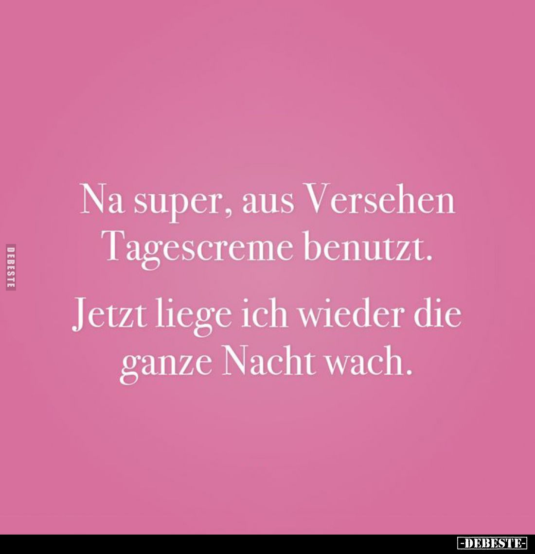 Na super, aus Versehen Tagescreme benutzt.
Jetzt liege ich wieder die ganze Nacht wach.