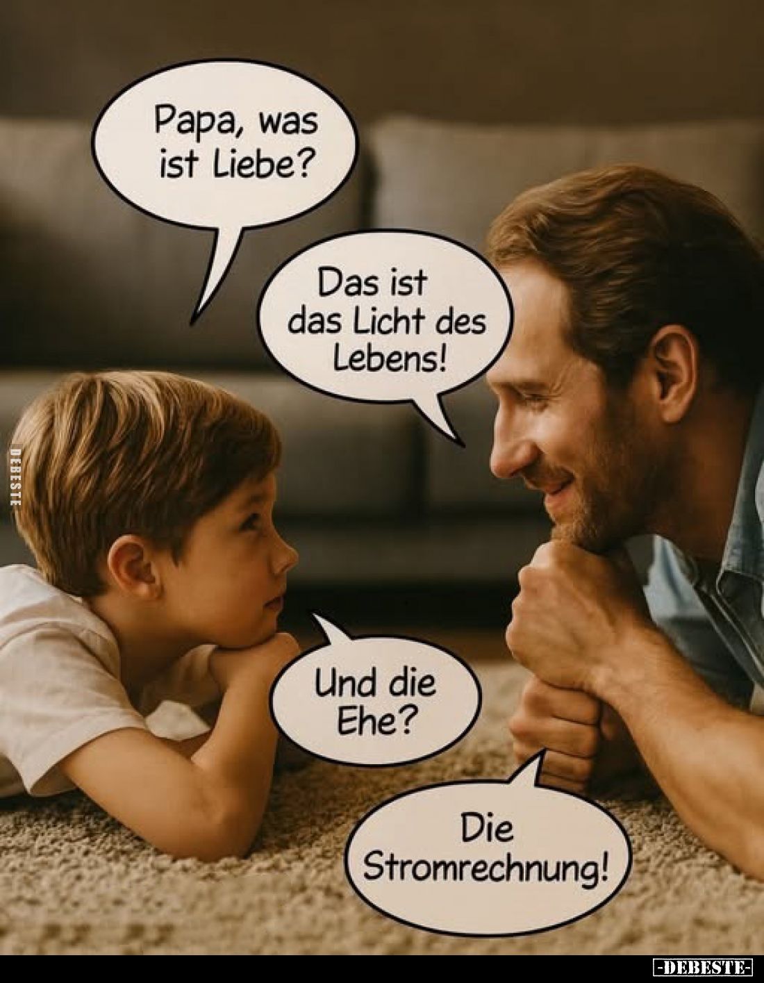 Papa, was ist Liebe? -
Das ist das Licht des Lebens! -
Und die Ehe? -
Die Stromrechnung!