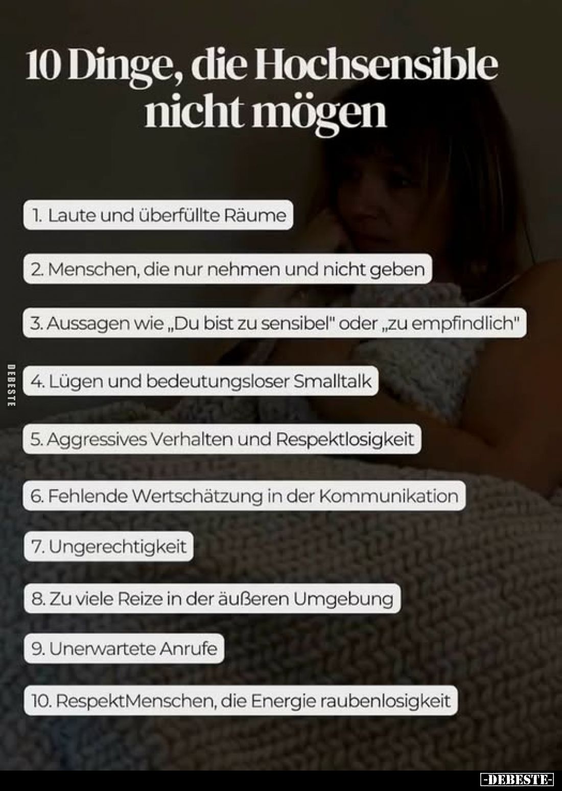 10 Dinge, die Hochsensible nicht mögen:
1. Laute und überfüllte Räume;
2. Menschen, die nur nehmen und nicht geben;
3. Aus...