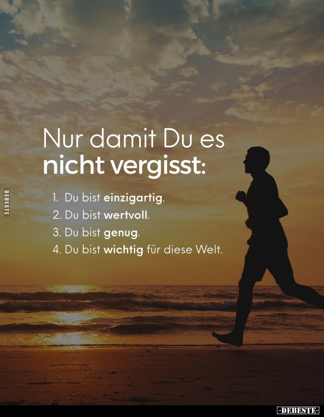 Nur damit Du es nicht vergisst:
1. Du bist einzigartig.
2. Du bist wertvoll.
3. Du bist genug.
4. Du bist wichtig für die...