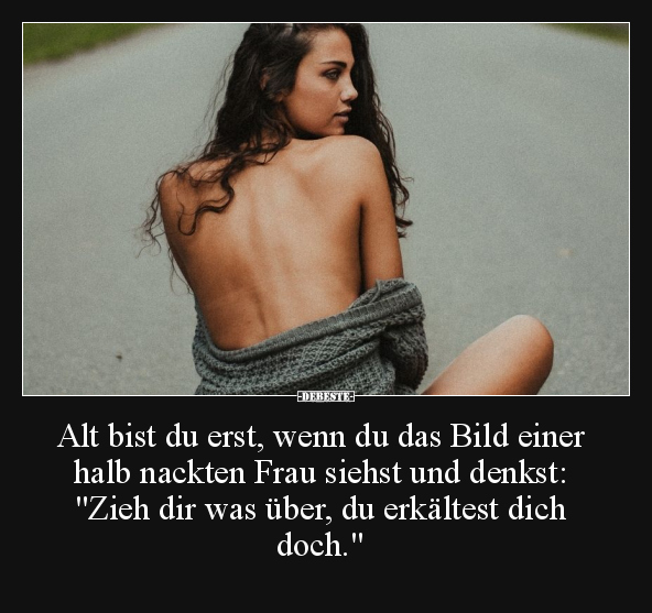 Alt bist du erst, wenn du das Bild einer halb nackten Frau.. - Lustige Bilder | DEBESTE.de