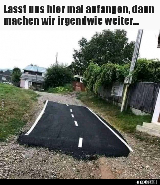 Lasst uns hier mal anfangen, dann machen wir irgendwie..