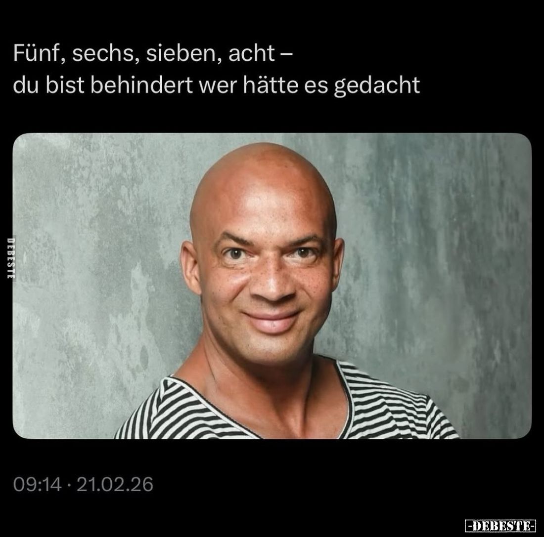 Fünf, sechs, sieben, acht - du bist behindert wer hätte es gedacht.