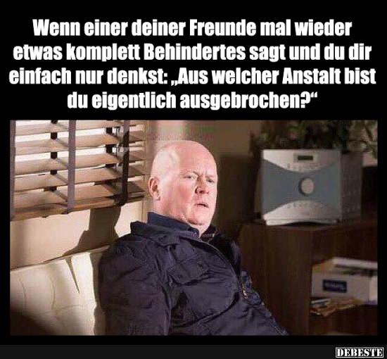 Wenn einer deiner Freunde mal wieder etwas komplett..