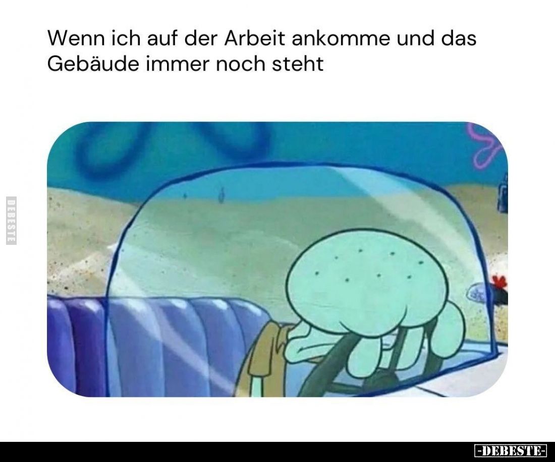 Wenn ich auf der Arbeit ankomme und das Gebäude immer noch steht